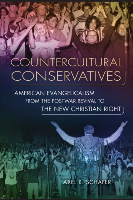 Counterculture Conservatives : American Evangelicalism from the Postwar Revival to the New Christian Right, Paperback / softback Book