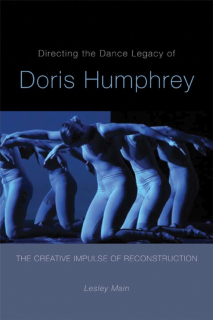 Directing the Dance Legacy of Doris Humphrey : The Creative Impulse of Reconstruction, Paperback / softback Book