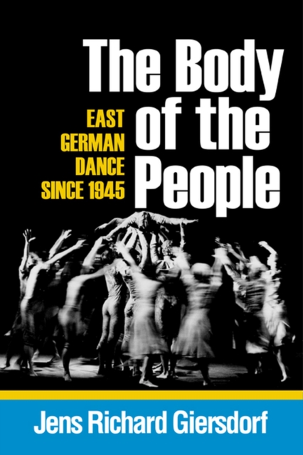 The Body of the People : East German Dance since 1945, Paperback / softback Book