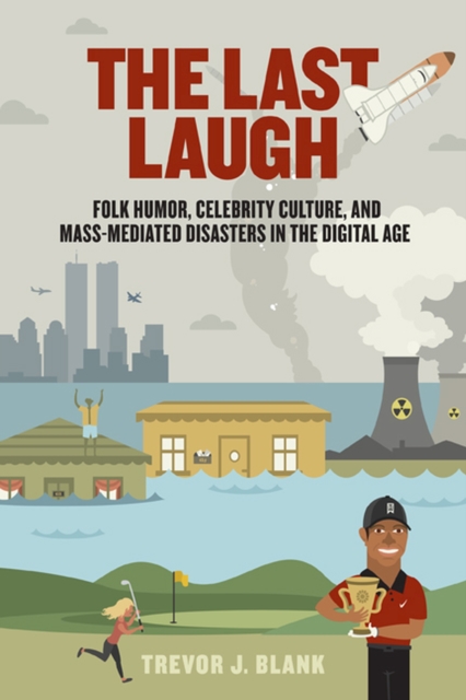 The Last Laugh : Folk Humor, Celebrity Culture and Mass-Mediated Disasters in the Digital Age, Paperback / softback Book