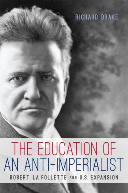 The Education of an Anti-Imperialist : Robert La Follette and U.S. Expansion, Paperback / softback Book