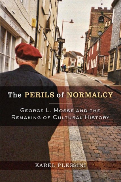 The Perils of Normalcy : George L. Mosse and the Remaking of Cultural History, Paperback / softback Book