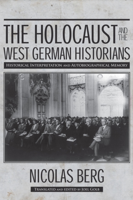 The Holocaust and The West German Historians : Historical Interpretation and Autobiographical Memory, Paperback / softback Book