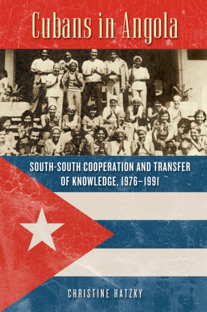 Cubans in Angola : South-South Cooperation and Transfer of Knowledge, 1976-1991, Paperback / softback Book
