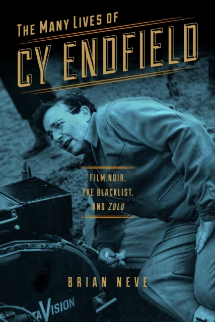 The Many Lives of Cy Endfield : Film Noir, the Blacklist, and ""Zulu, Paperback / softback Book