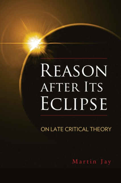 Reason after Its Eclipse : On Late Critical Theory, Hardback Book