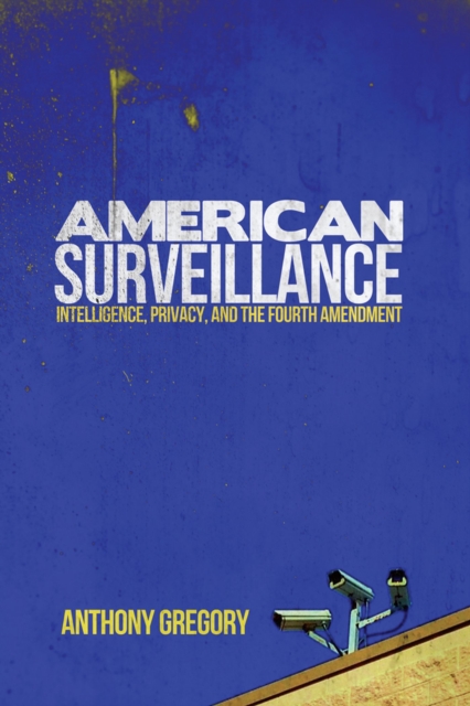 American Surveillance : Intelligence, Privacy, and the Fourth Amendment, Hardback Book
