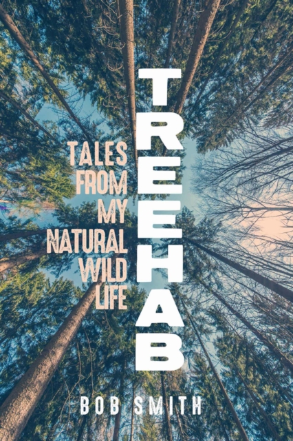 Treehab : Tales from My Natural, Wild Life, Hardback Book