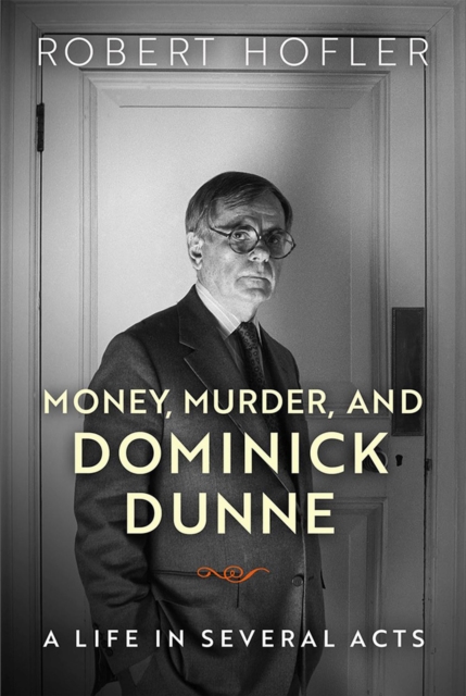 Money, Murder, and Dominick Dunne : A Life in Several Acts, Paperback / softback Book