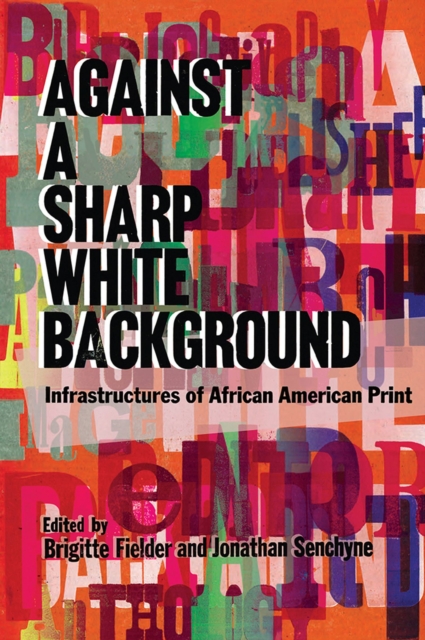 Against a Sharp White Background : Infrastructures of African American Print, Hardback Book