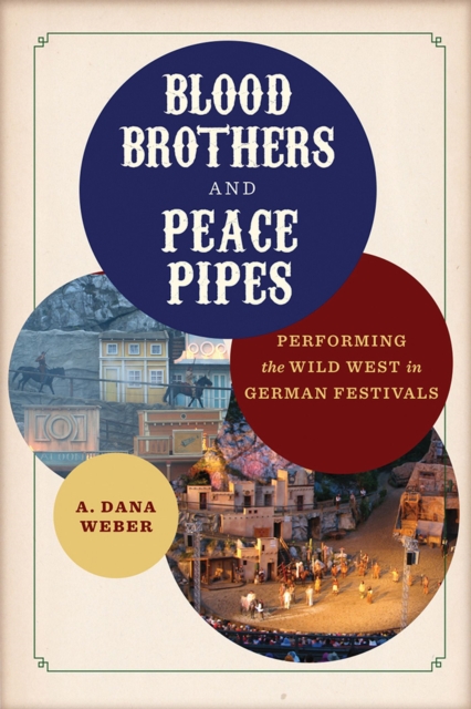 Blood Brothers and Peace Pipes : Performing the Wild West in German Festivals, Hardback Book