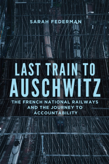 Last Train to Auschwitz : The French National Railways and the Journey to Accountability, Paperback / softback Book