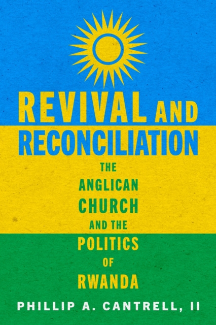 Revival and Reconciliation : The Anglican Church and the Politics of Rwanda, Hardback Book