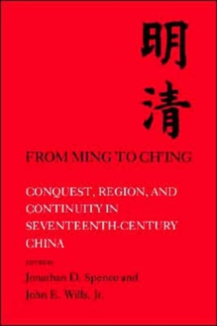 From Ming to Ch'ing : Conquest, Region, and Continuity in Seventeenth-Century China, Paperback / softback Book