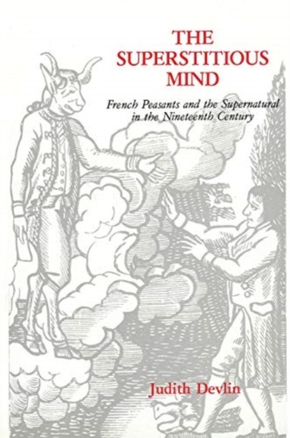 The Superstitious Mind : French Peasants and the Supernatural in the Nineteenth Century, Hardback Book
