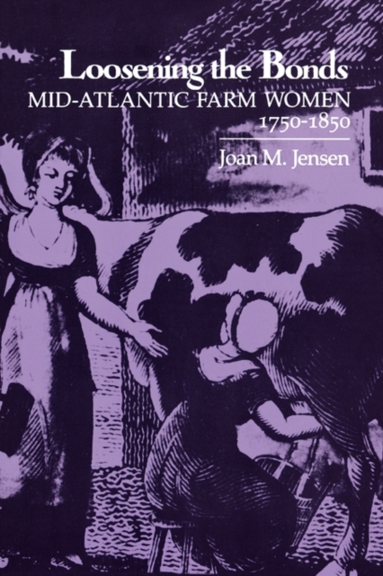 Loosening the Bonds : Mid-Atlantic Farm Women, 1750-1850, Paperback / softback Book