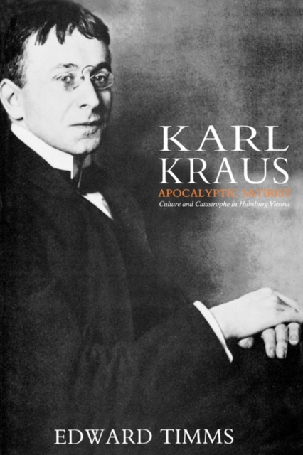 Karl Kraus : Apocalyptic Satirist: Culture and Catastrophe in Habsburg Vienna, Paperback / softback Book