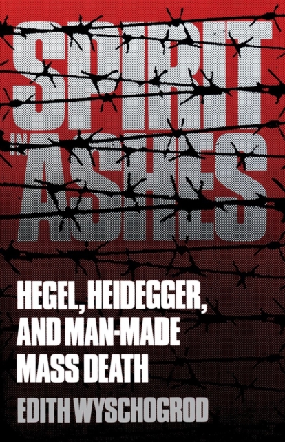 Spirit in Ashes : Hegel, Heidegger, and Man-Made Mass Death, Paperback / softback Book