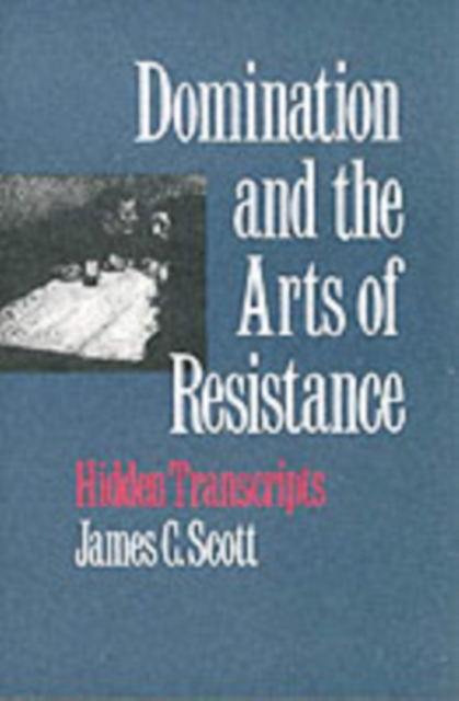 Domination and the Arts of Resistance : Hidden Transcripts, Paperback / softback Book