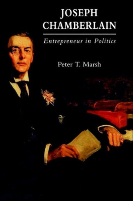 Joseph Chamberlain : Entrepreneur in Politics, Hardback Book