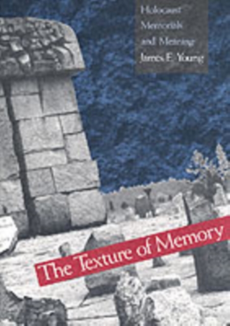 The Texture of Memory : Holocaust Memorials and Meaning, Paperback / softback Book