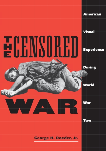 The Censored War : American Visual Experience During World War Two, Paperback / softback Book