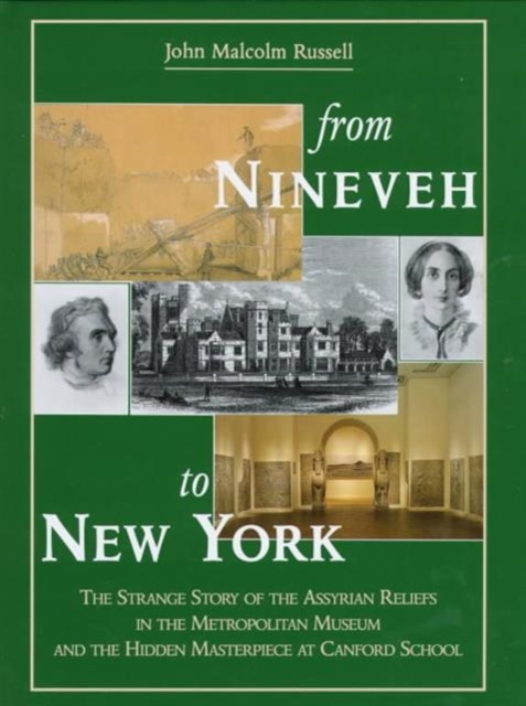 From Nineveh to New York : The Strange Story of the Assyrian Reliefs in the Metropolitan Museum & the Hidden Masterpiece at Canford School, Hardback Book