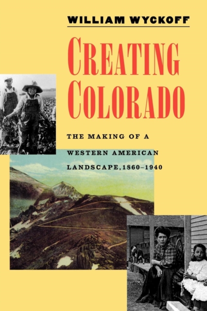 Creating Colorado : The Making of a Western American Landscape, 1860-1940, Hardback Book