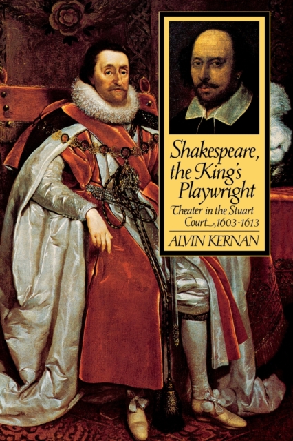 Shakespeare, the King's Playwright : Theater in the Stuart Court, 1603-1613, Paperback / softback Book