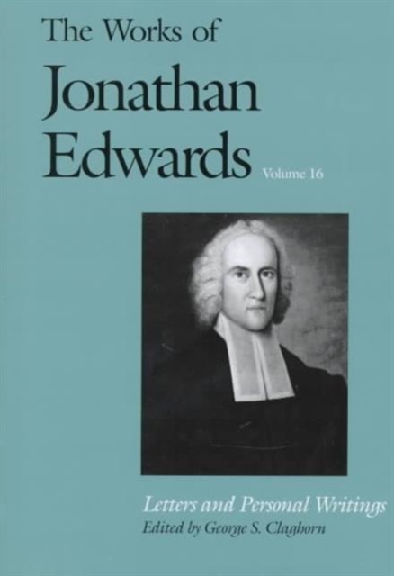 The Works of Jonathan Edwards, Vol. 16 : Volume 16: Letters and Personal Writings, Hardback Book