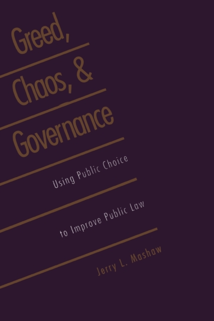 Greed, Chaos, and Governance : Using Public Choice to Improve Public Law, Paperback / softback Book