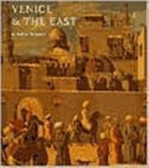Venice & the East : The Impact of the Islamic World on Venetian Architecture 1100-1500, Hardback Book