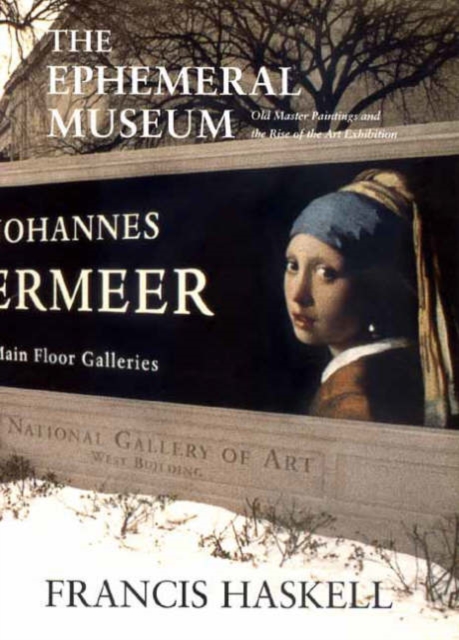 The Ephemeral Museum : Old Master Paintings and the Rise of the Art Exhibition, Hardback Book