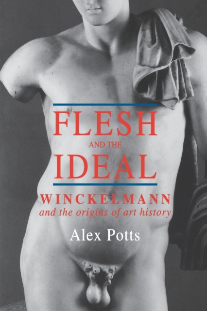 Flesh and the Ideal : Winckelmann and the Origins of Art History, Paperback / softback Book