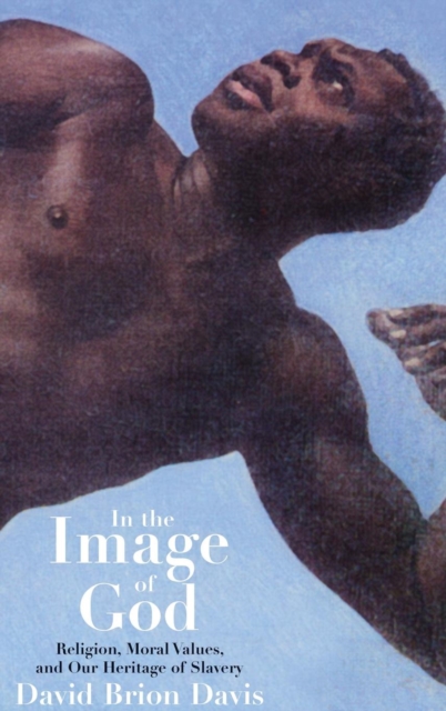 In the Image of God : Religion, Moral Values, and Our Heritage of Slavery, Hardback Book