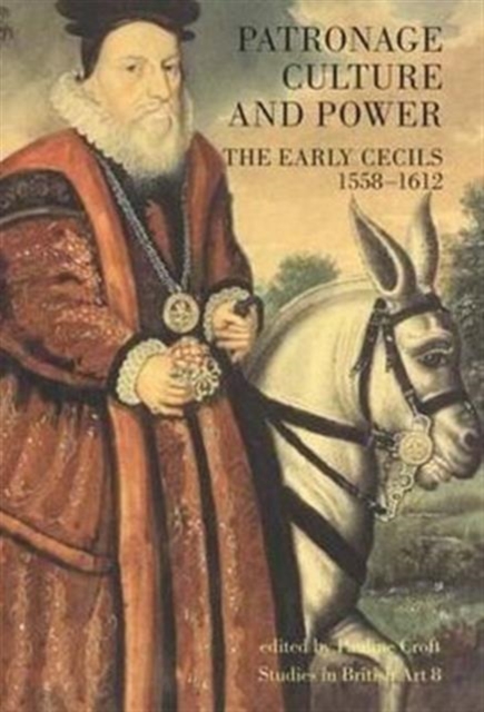 Patronage, Culture and Power : The Early Cecils 1558-1612, Hardback Book