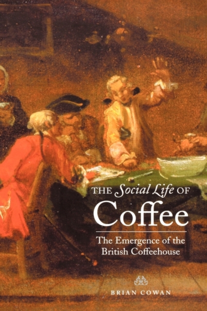 The Social Life of Coffee : The Emergence of the British Coffeehouse, Hardback Book