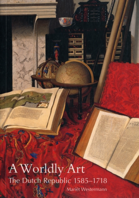 A Worldly Art : The Dutch Republic, 1585-1718, Paperback / softback Book