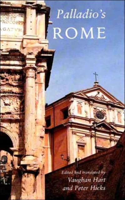 Palladio's Rome : A Translation of Andrea Palladio's Two Guidebooks to Rome, Hardback Book