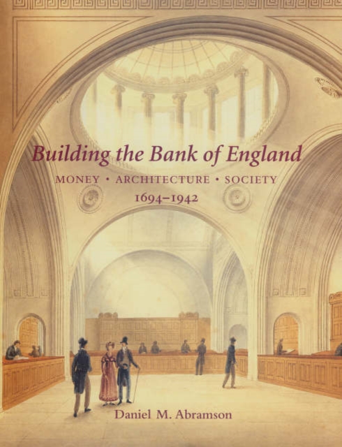 Building the Bank of England : Money, Architecture, Society 1694-1942, Hardback Book