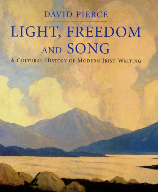 Light, Freedom and Song : A Cultural History of Modern Irish Writing, Hardback Book