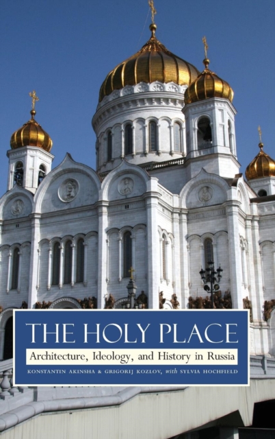 The Holy Place : Architecture, Ideology, and History in Russia, Hardback Book