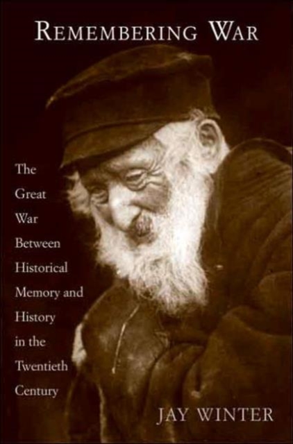 Remembering War : The Great War between Memory and History in the 20th Century, Hardback Book