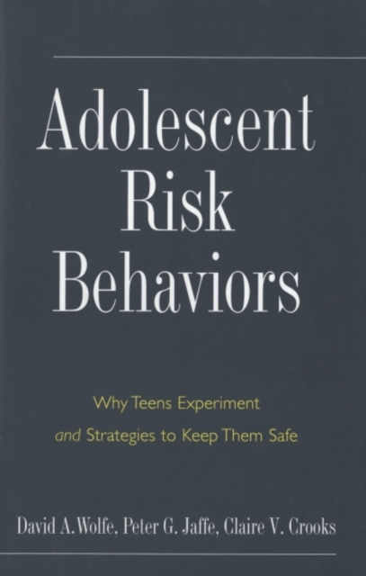 Adolescent Risk Behaviors : Why Teens Experiment and Strategies to Keep Them Safe, Hardback Book