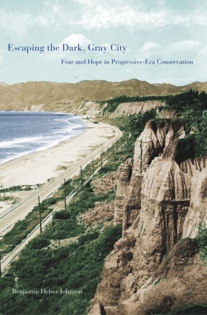 Escaping the Dark, Gray City : Fear and Hope in Progressive-Era Conservation, Hardback Book