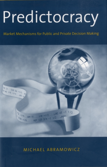 Predictocracy : Market Mechanisms for Public and Private Decision Making, Hardback Book