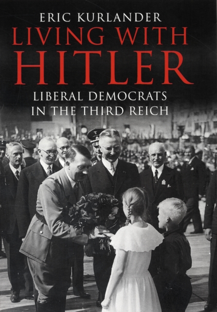 Living with Hitler : Liberal Democrats in the Third Reich, Hardback Book