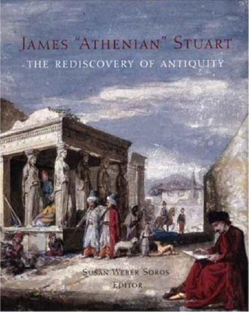 James 'Athenian' Stuart : The Rediscovery of Antiquity, Hardback Book