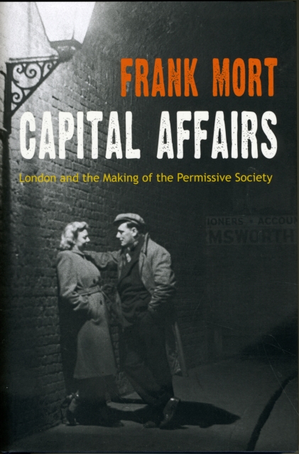 Capital Affairs : London and the Making of the Permissive Society, Hardback Book