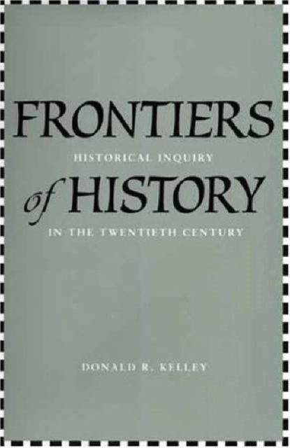 Frontiers of History : Historical Inquiry in the Twentieth Century, Hardback Book